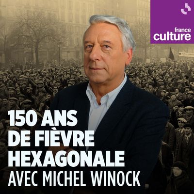 150 ans de fièvre hexagonale, avec Michel Winock : un podcast à écouter en ligne